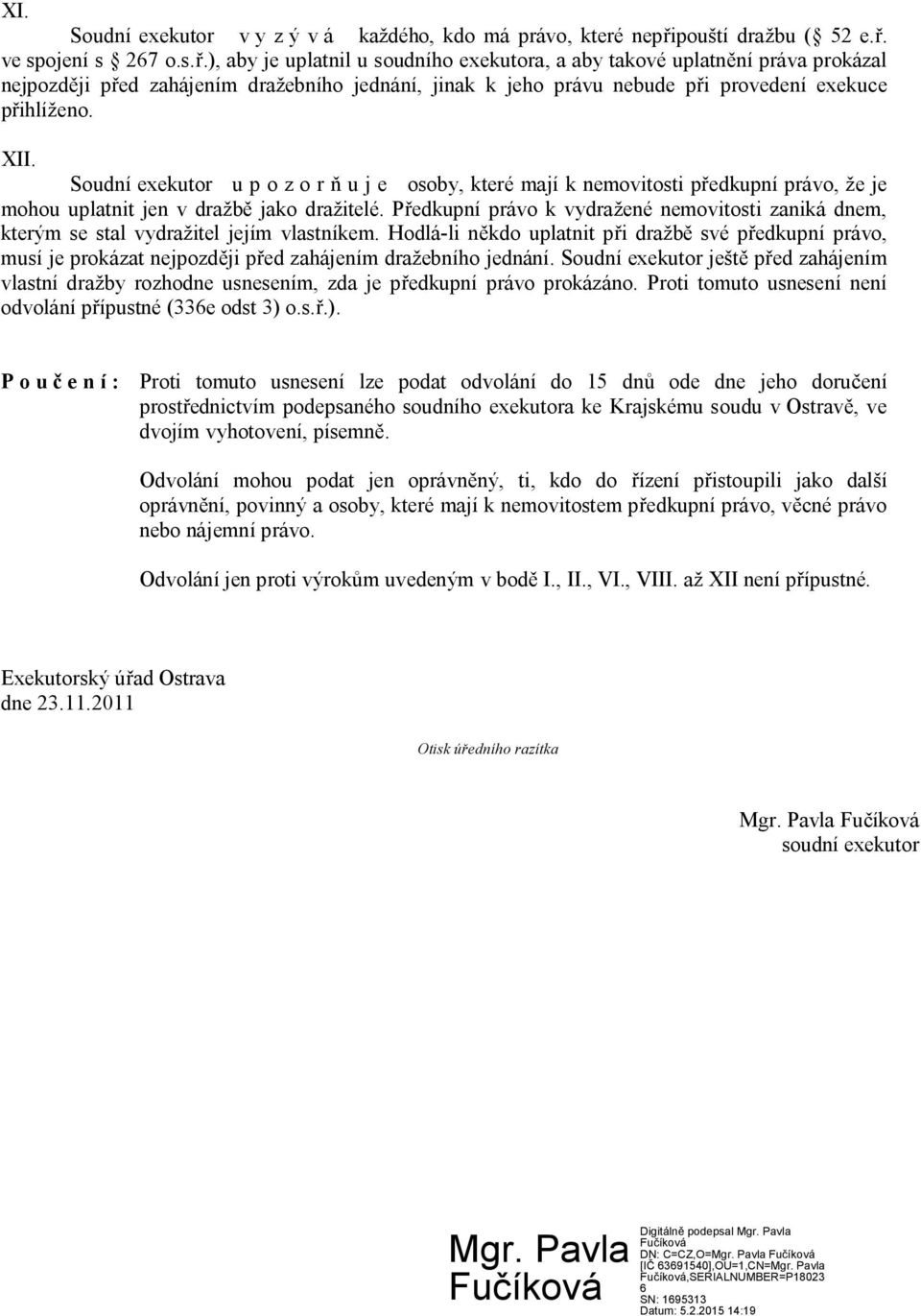 XII. Soudní exekutor u p o z o r u j e osoby, které mají k nemovitosti p edkupní právo, že je mohou uplatnit jen v dražb jako dražitelé.