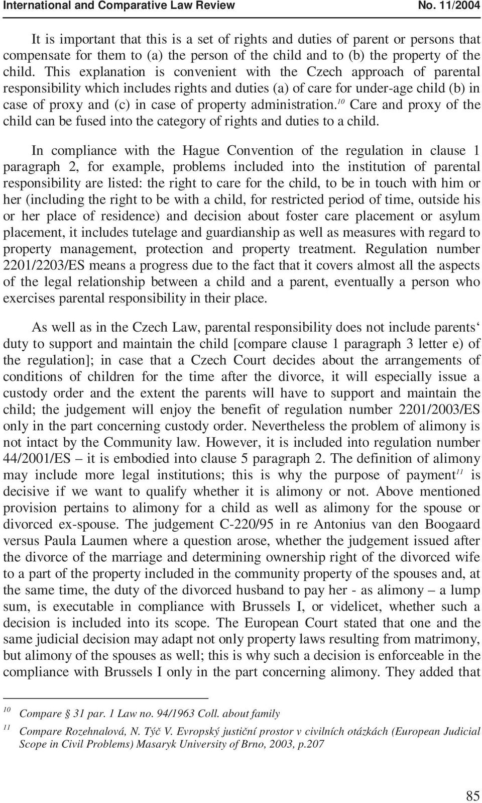 This explanation is convenient with the Czech approach of parental responsibility which includes rights and duties (a) of care for under-age child (b) in case of proxy and (c) in case of property