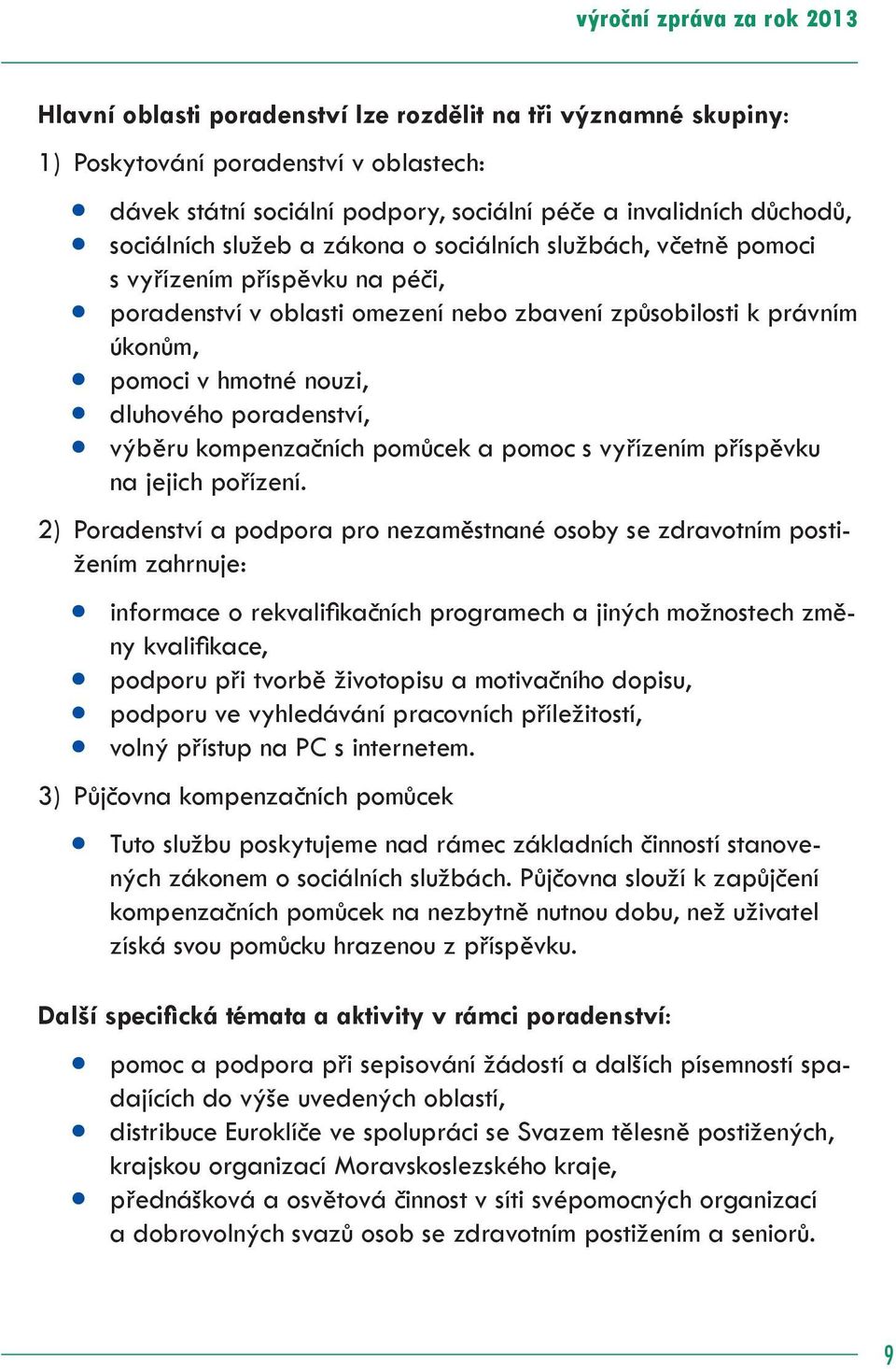 dluhového poradenství, výběru kompenzačních pomůcek a pomoc s vyřízením příspěvku na jejich pořízení.