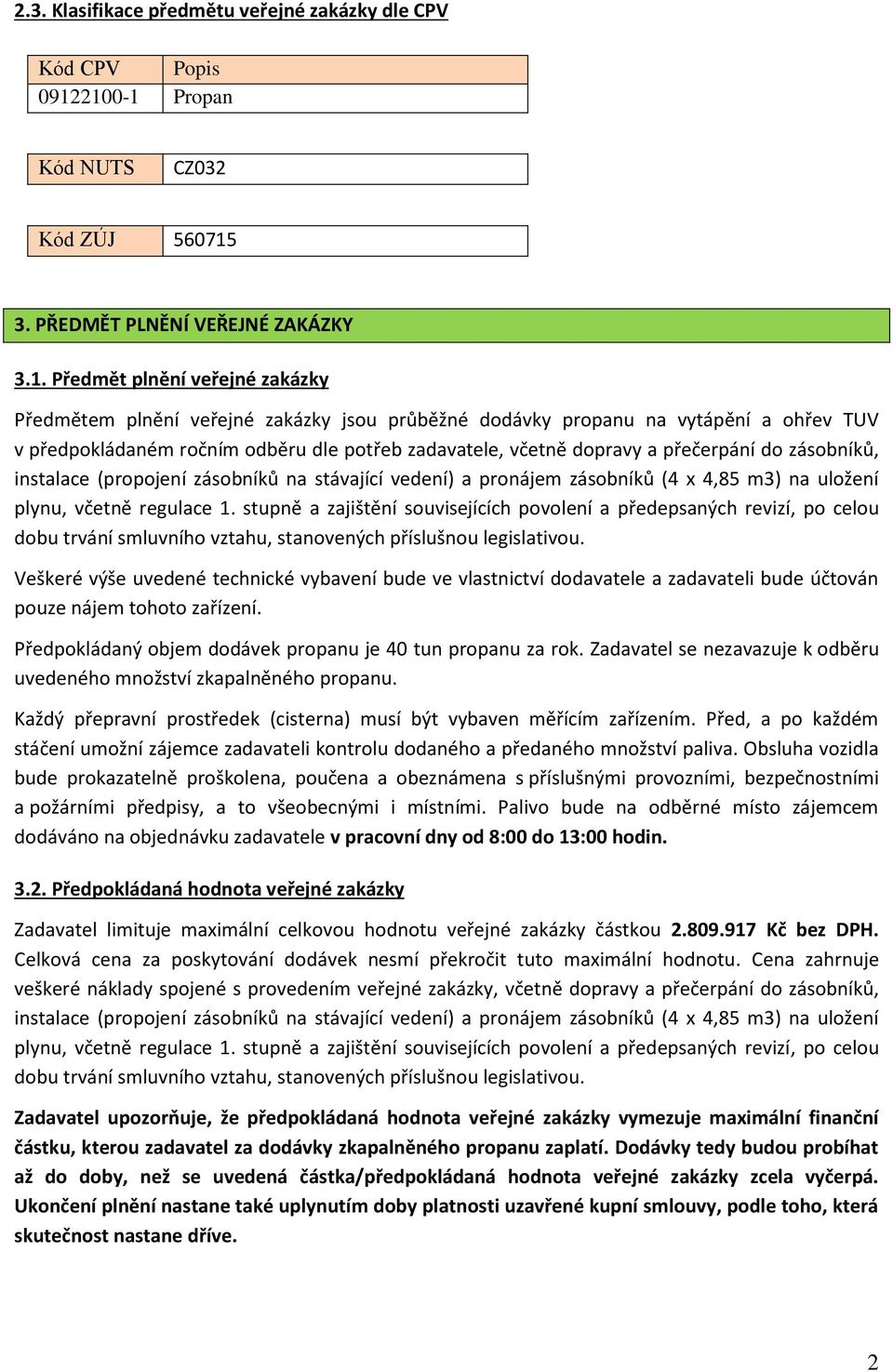 TUV v předpokládaném ročním odběru dle potřeb zadavatele, včetně dopravy a přečerpání do zásobníků, instalace (propojení zásobníků na stávající vedení) a pronájem zásobníků (4 x 4,85 m3) na uložení