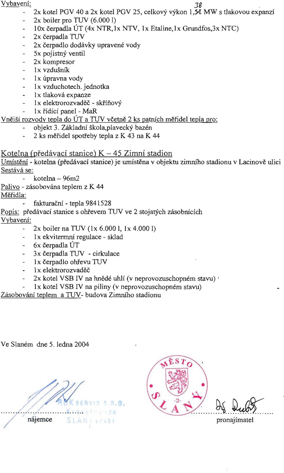 jednotka lx tlaková expanze 1 x elektrorozvaděč - skříňový 1 x řídící panel - MaR Vnější rozvody tepla do ÚT a TlN včetně 2 ks patních měřidel tepla pro: objekt 3.