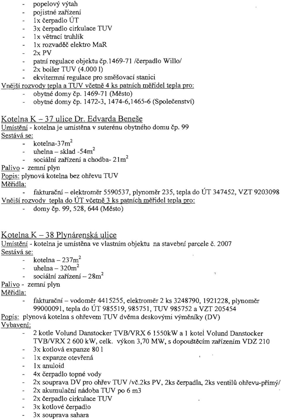 1472-3, 1474-6,1465-6 (Společenství) Kotelna K - 3 7 ulice Dr. Edvarda Beneše Umístění~ kotelnaje wnístěna v suterénu obytného domu čp.