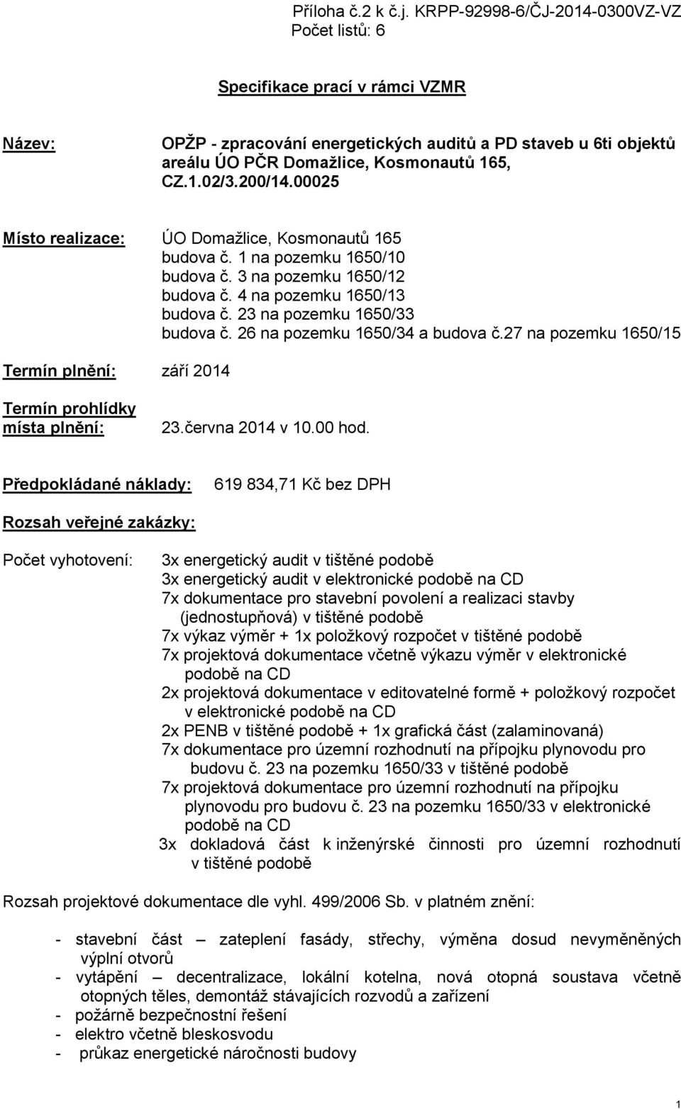 200/14.00025 Místo realizace: ÚO Domažlice, Kosmonautů 165 budova č. 1 na pozemku 1650/10 budova č. 3 na pozemku 1650/12 budova č. 4 na pozemku 1650/13 budova č. 23 na pozemku 1650/33 budova č.