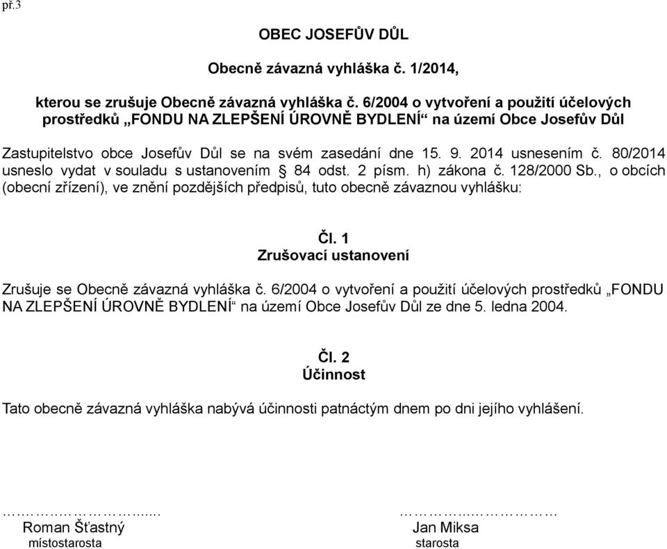 80/2014 usneslo vydat v souladu s ustanovením 84 odst. 2 písm. h) zákona č. 128/2000 Sb., o obcích (obecní zřízení), ve znění pozdějších předpisů, tuto obecně závaznou vyhlášku: Čl.