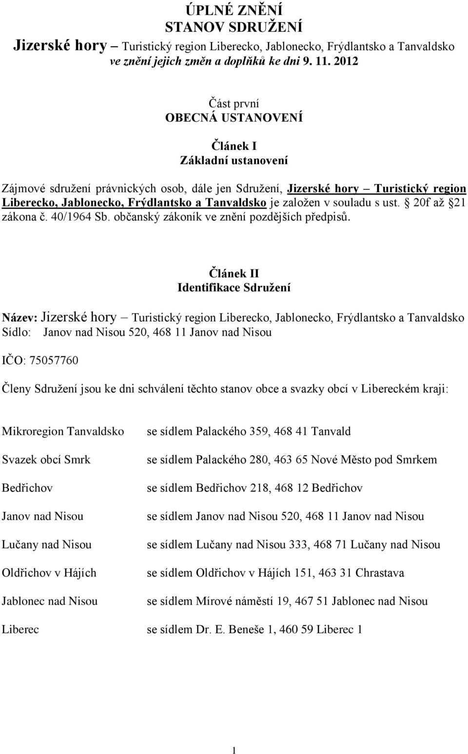 založen v souladu s ust. 20f až 21 zákona č. 40/1964 Sb. občanský zákoník ve znění pozdějších předpisů.