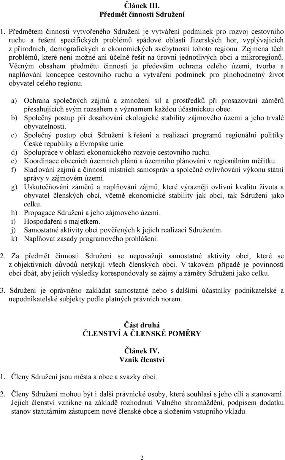 ekonomických svébytností tohoto regionu. Zejména těch problémů, které není možné ani účelně řešit na úrovni jednotlivých obcí a mikroregionů.