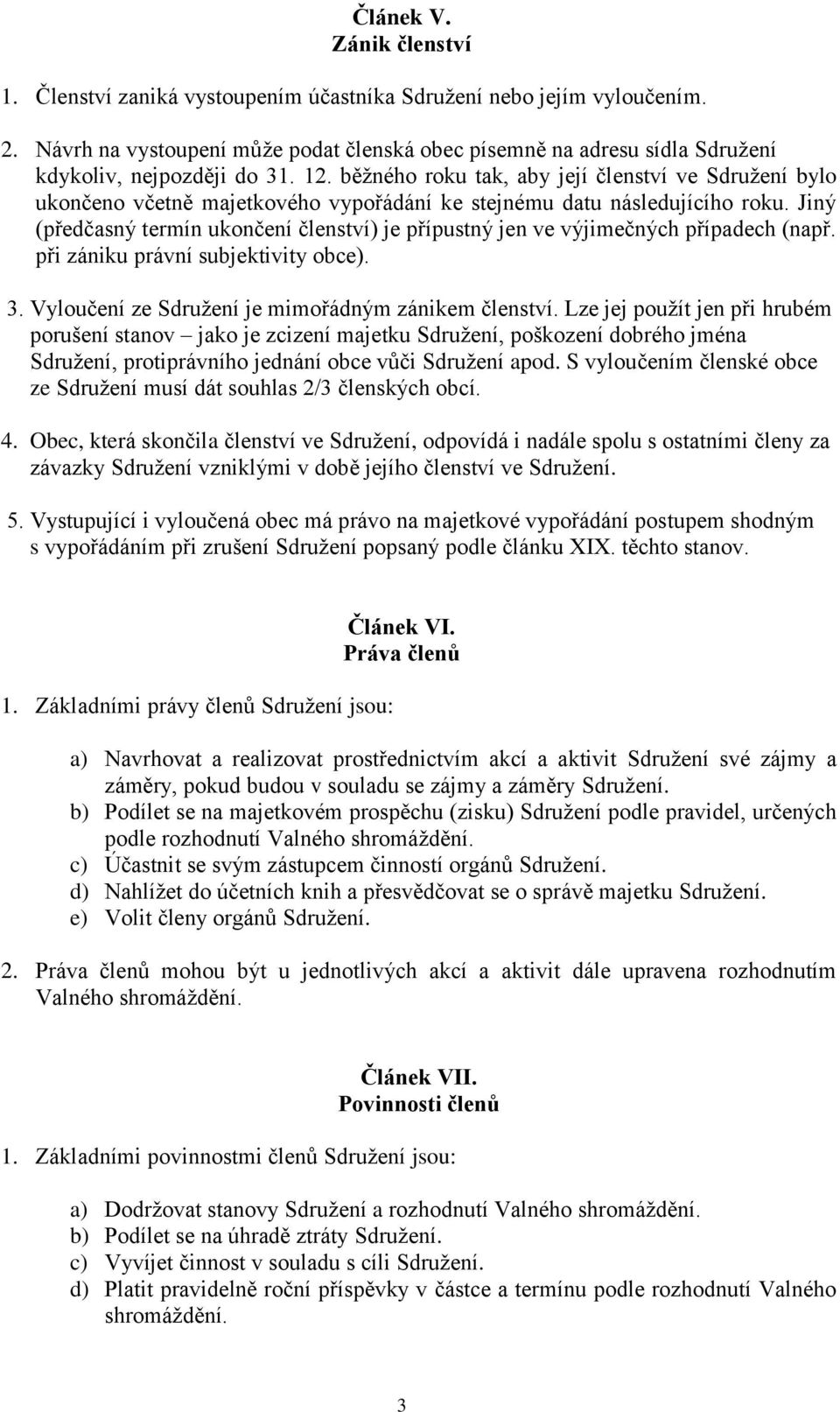 běžného roku tak, aby její členství ve Sdružení bylo ukončeno včetně majetkového vypořádání ke stejnému datu následujícího roku.