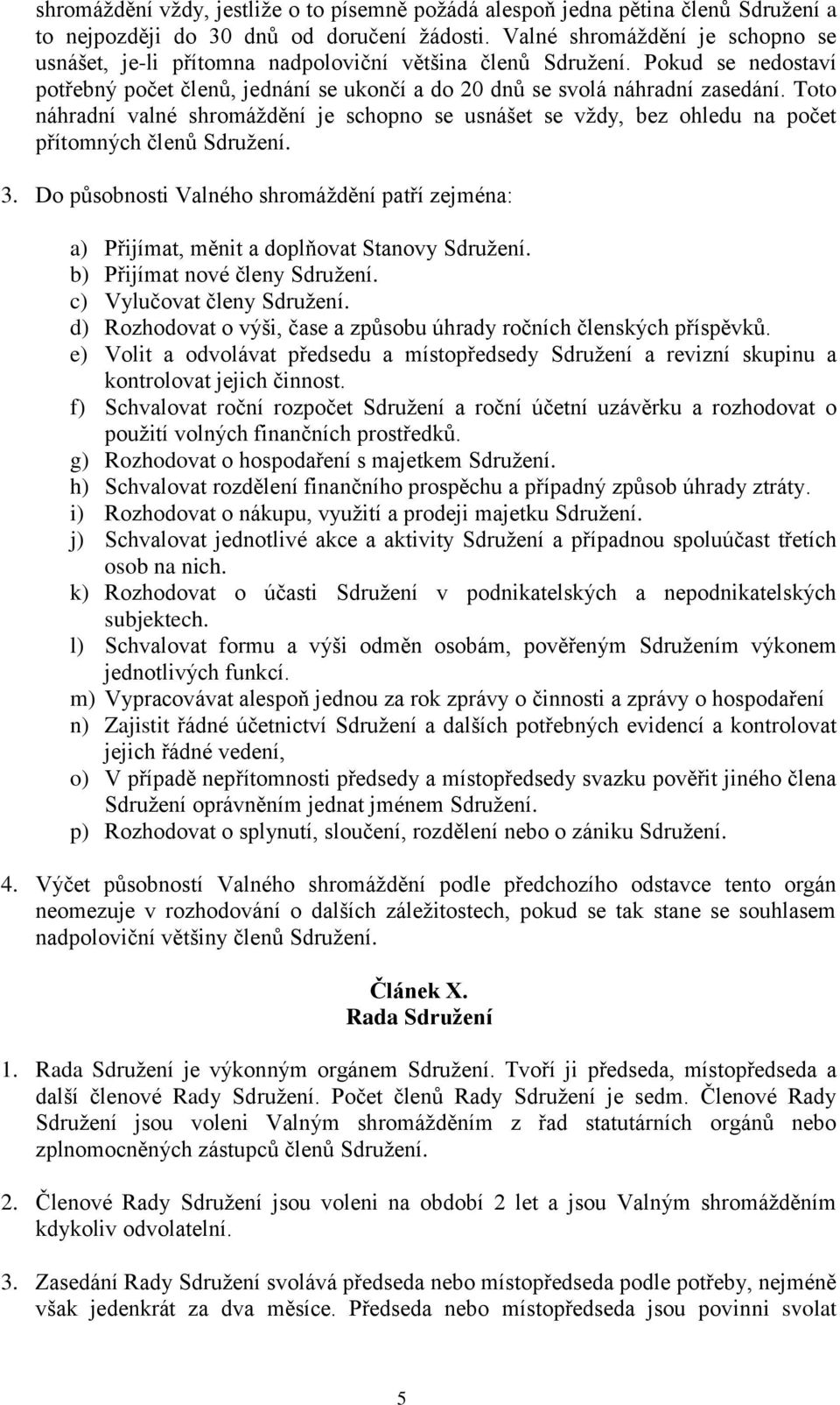 Toto náhradní valné shromáždění je schopno se usnášet se vždy, bez ohledu na počet přítomných členů Sdružení. 3.