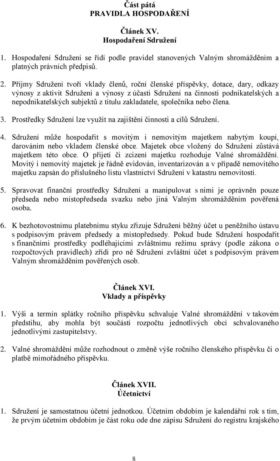 titulu zakladatele, společníka nebo člena. 3. Prostředky Sdružení lze využít na zajištění činnosti a cílů Sdružení. 4.