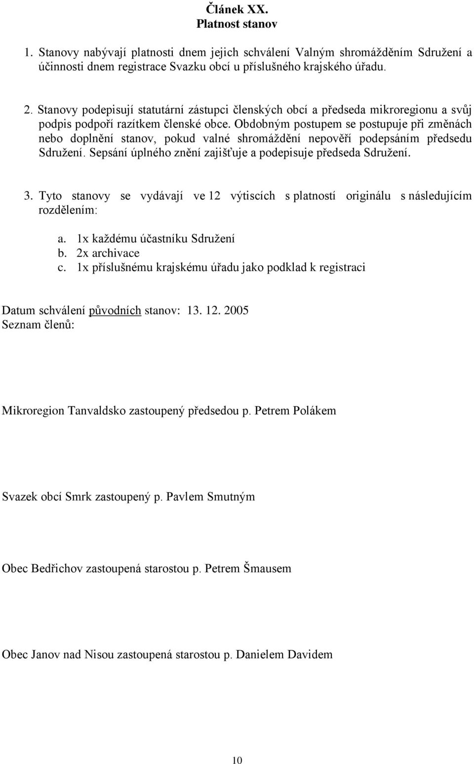 Obdobným postupem se postupuje při změnách nebo doplnění stanov, pokud valné shromáždění nepověří podepsáním předsedu Sdružení. Sepsání úplného znění zajišťuje a podepisuje předseda Sdružení. 3.