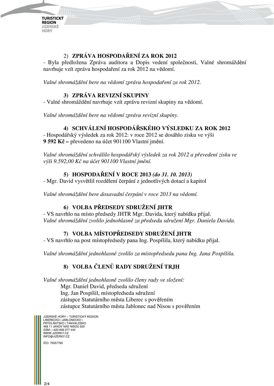 Valné shromáždění bere na vědomí zprávu revizní skupiny.