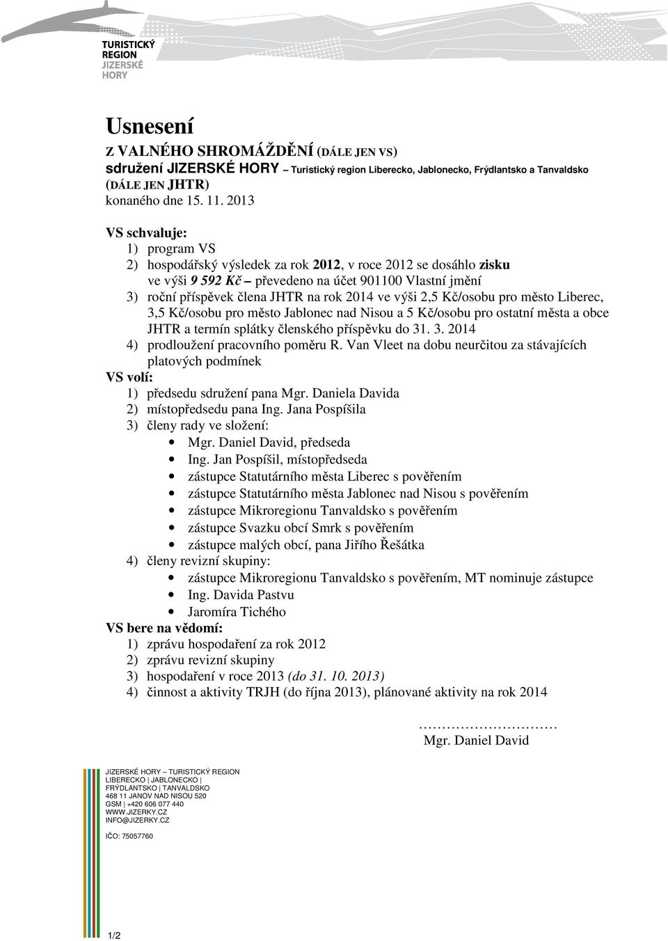 výši 2,5 Kč/osobu pro město Liberec, 3,5 Kč/osobu pro město Jablonec nad Nisou a 5 Kč/osobu pro ostatní města a obce JHTR a termín splátky členského příspěvku do 31. 3. 2014 4) prodloužení pracovního poměru R.