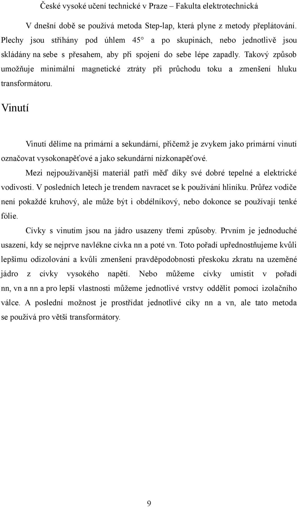 Takový způsob umožňuje minimální magnetické ztráty při průchodu toku a zmenšení hluku transformátoru.