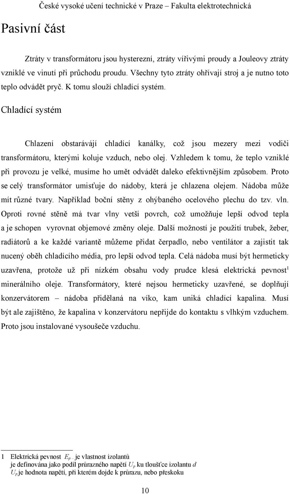 Chladící systém Chlazení obstarávájí chladící kanálky, což jsou mezery mezi vodiči transformátoru, kterými koluje vzduch, nebo olej.