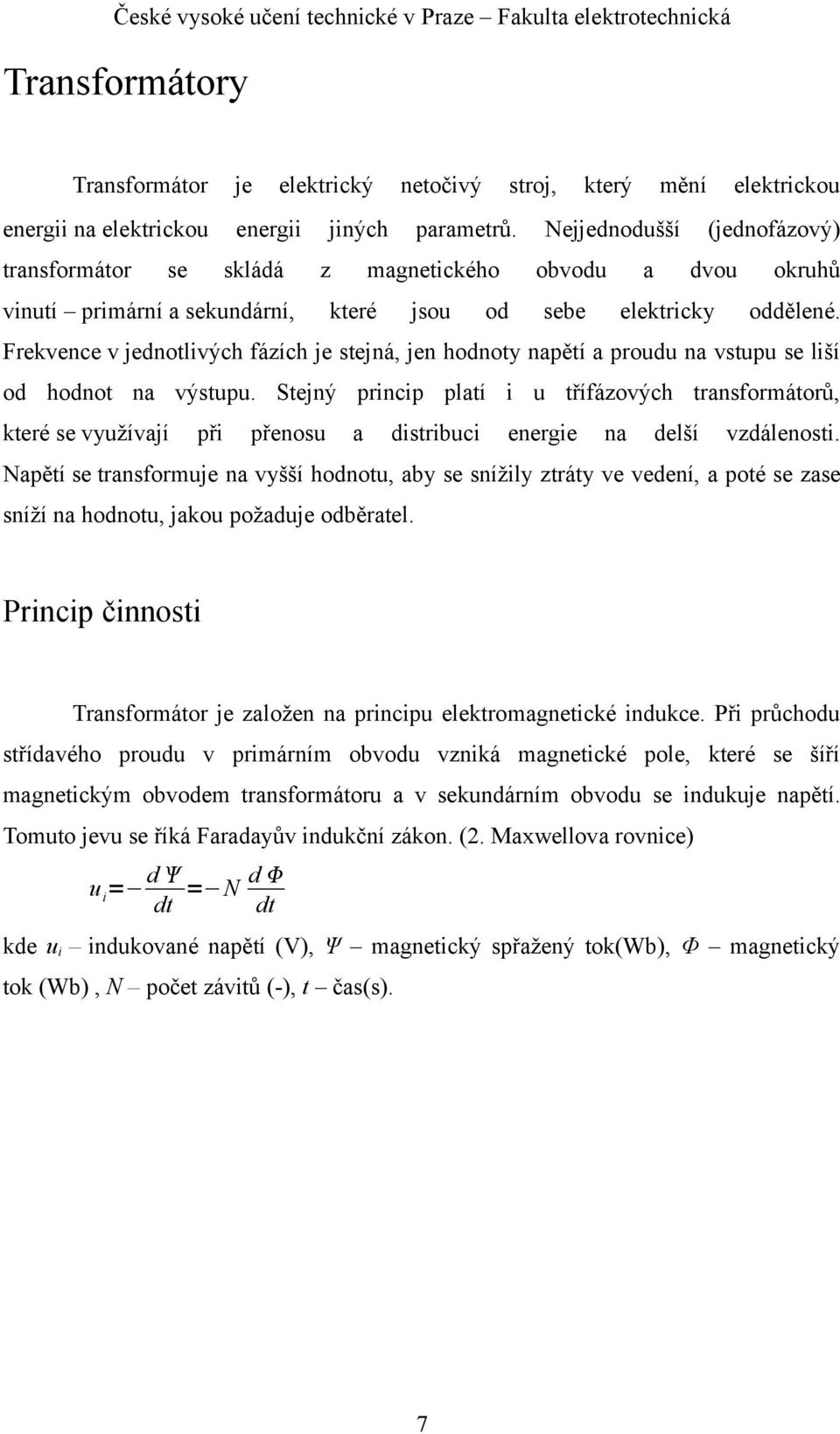 Frekvence v jednotlivých fázích je stejná, jen hodnoty napětí a proudu na vstupu se liší od hodnot na výstupu.