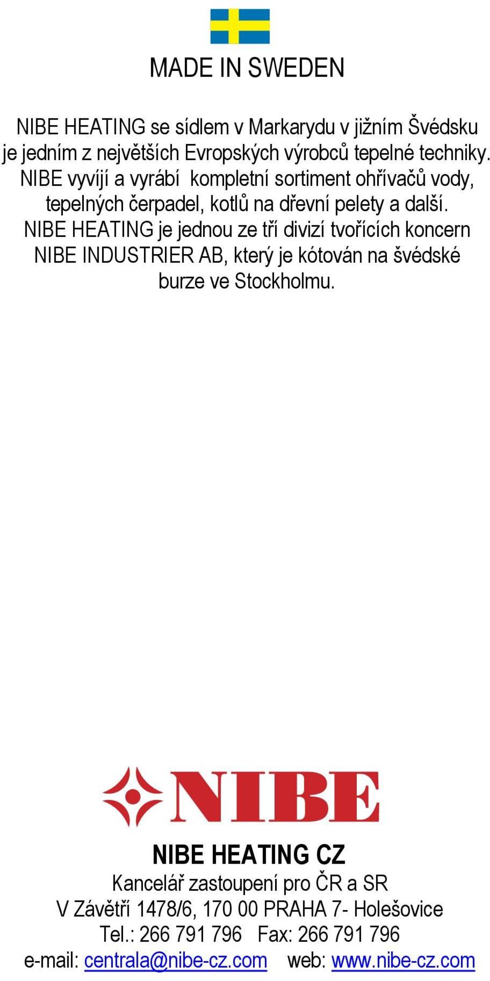 NIBE HEATING je jednou ze tří divizí tvořících koncern NIBE INDUSTRIER AB, který je kótován na švédské burze ve Stockholmu.