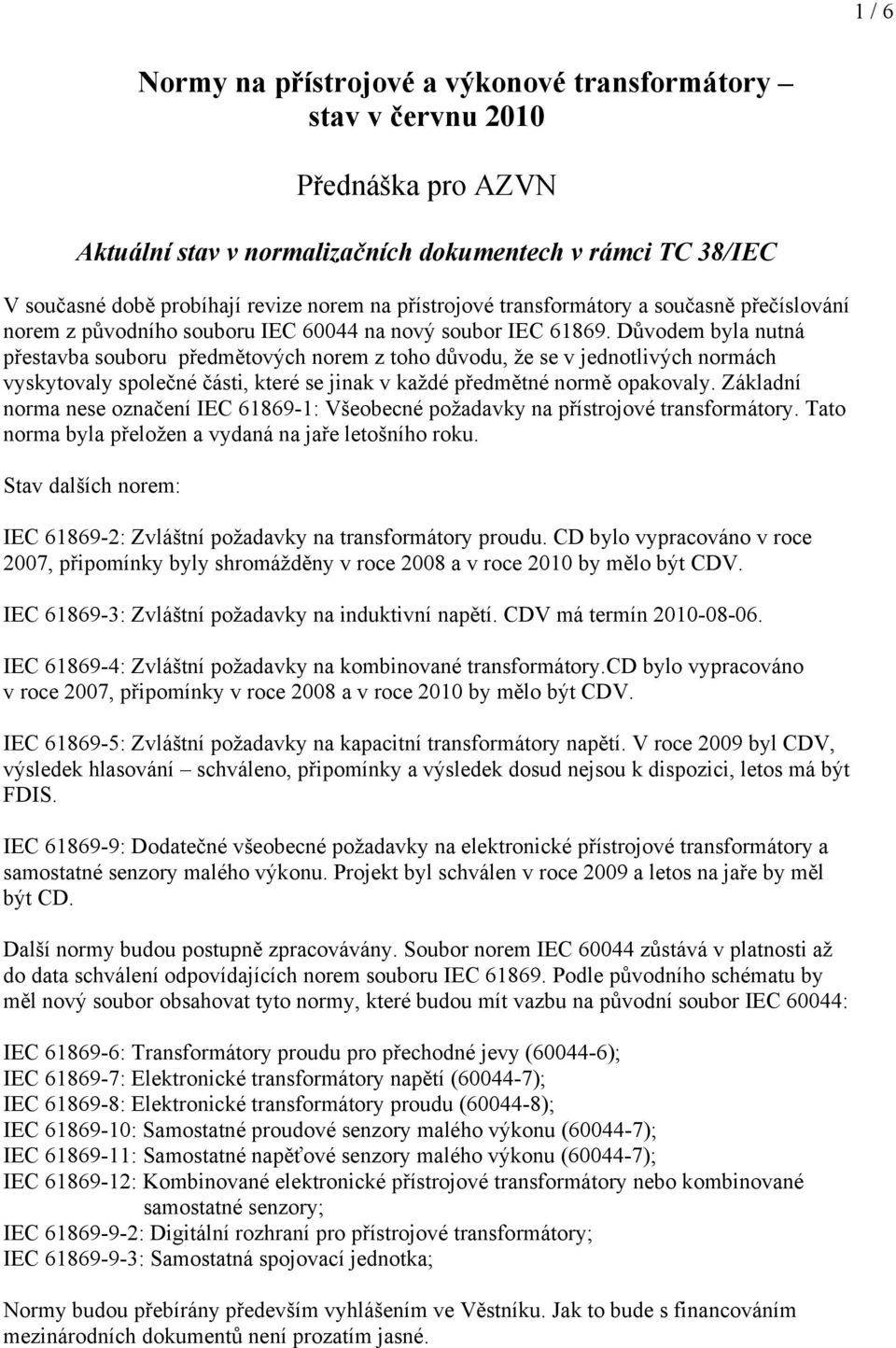 Důvodem byla nutná přestavba souboru předmětových norem z toho důvodu, že se v jednotlivých normách vyskytovaly společné části, které se jinak v každé předmětné normě opakovaly.