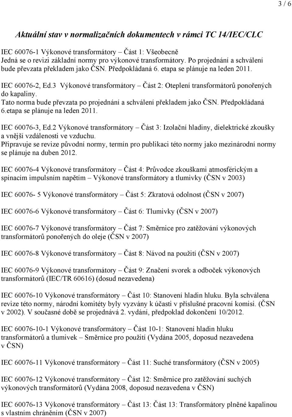 Tato norma bude převzata po projednání a schválení překladem jako ČSN. Předpokládaná 6.etapa se plánuje na leden 2011. IEC 60076-3, Ed.