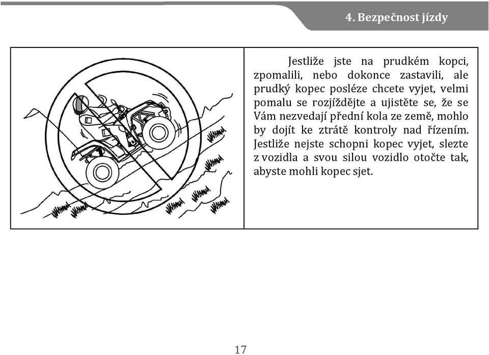 nezvedají přední kola ze země, mohlo by dojít ke ztrátě kontroly nad řízením.