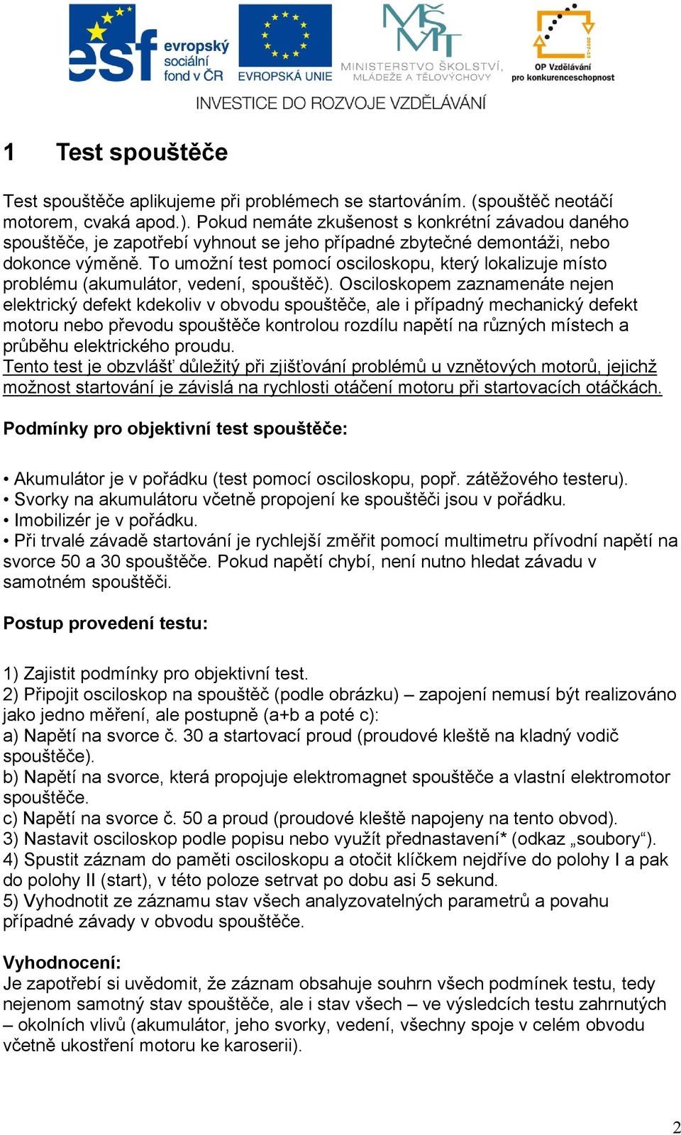 To umožní test pomocí osciloskopu, který lokalizuje místo problému (akumulátor, vedení, spouštěč).