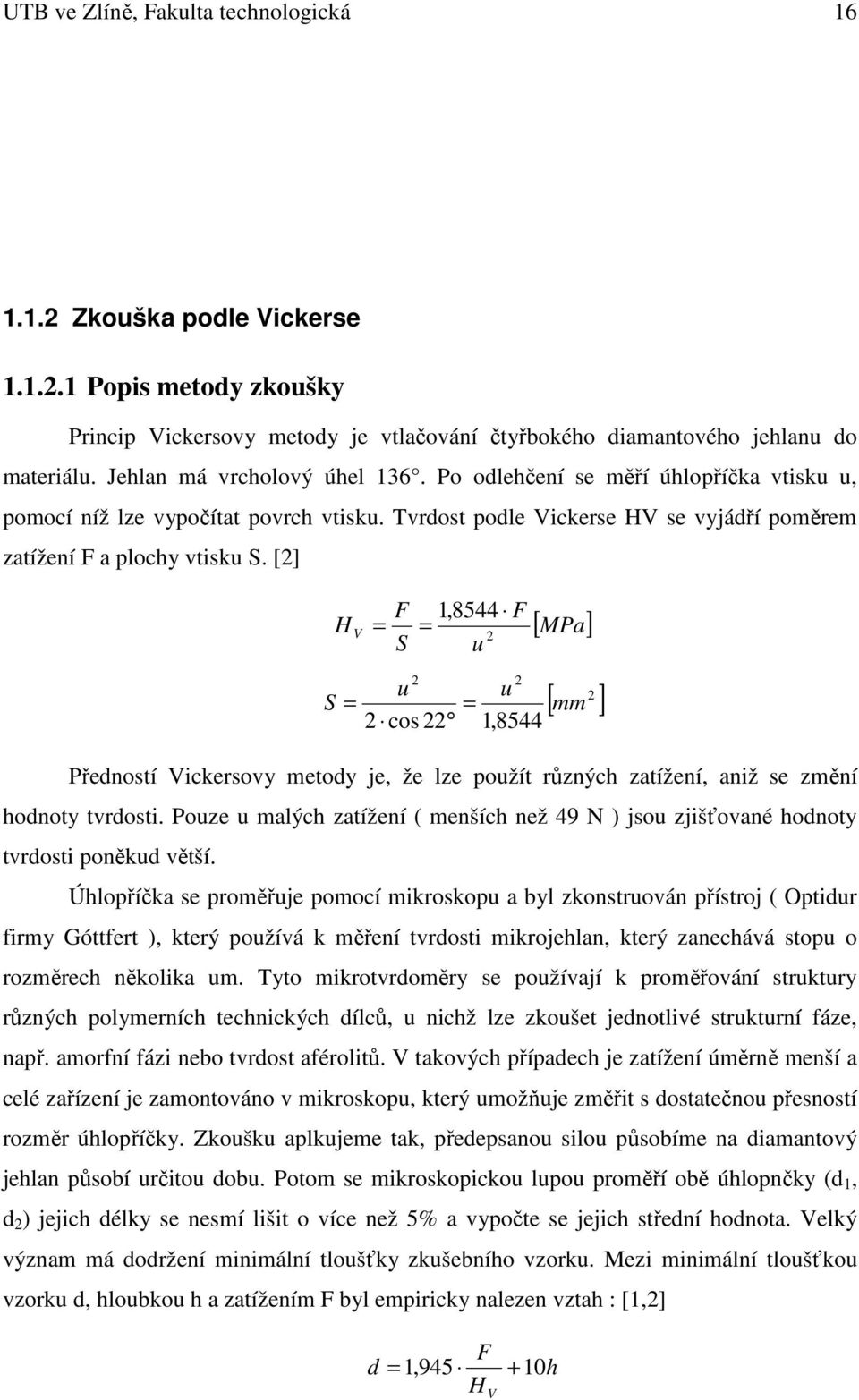 [2] F S 1,8544 F = u H V = 2 2 2 u u S = = 2 cos 22 1,8544 [ MPa] 2 [ mm ] Předností Vickersovy metody je, že lze použít různých zatížení, aniž se změní hodnoty tvrdosti.