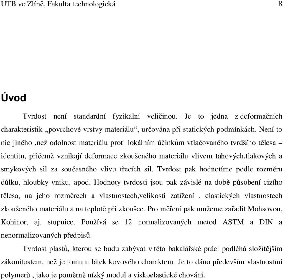 současného vlivu třecích sil. Tvrdost pak hodnotíme podle rozměru důlku, hloubky vniku, apod.