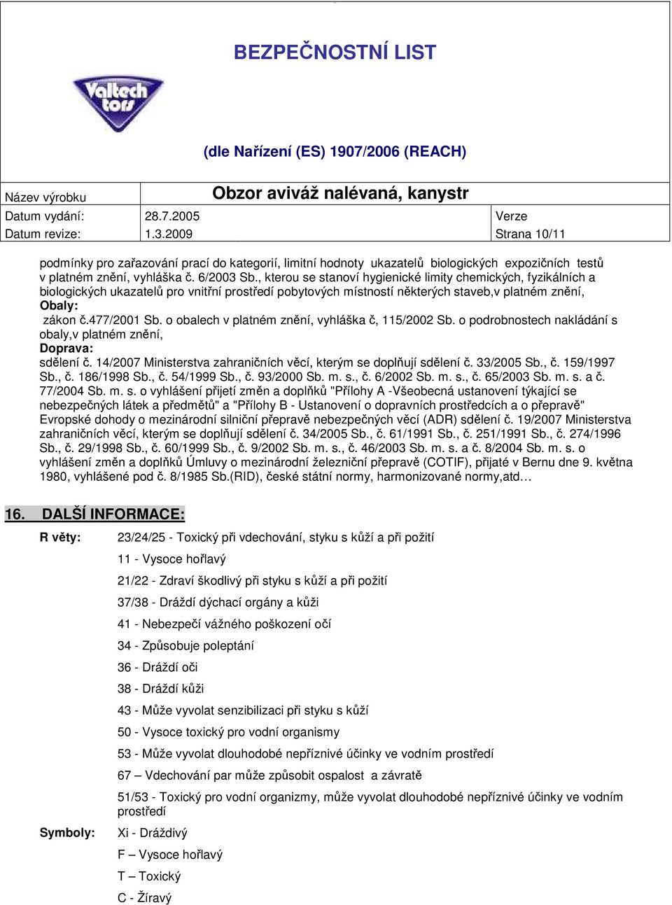 o obalech v platném znění, vyhláška č, 115/2002 Sb. o podrobnostech nakládání s obaly,v platném znění, Doprava: sdělení č. 14/2007 Ministerstva zahraničních věcí, kterým se doplňují sdělení č.