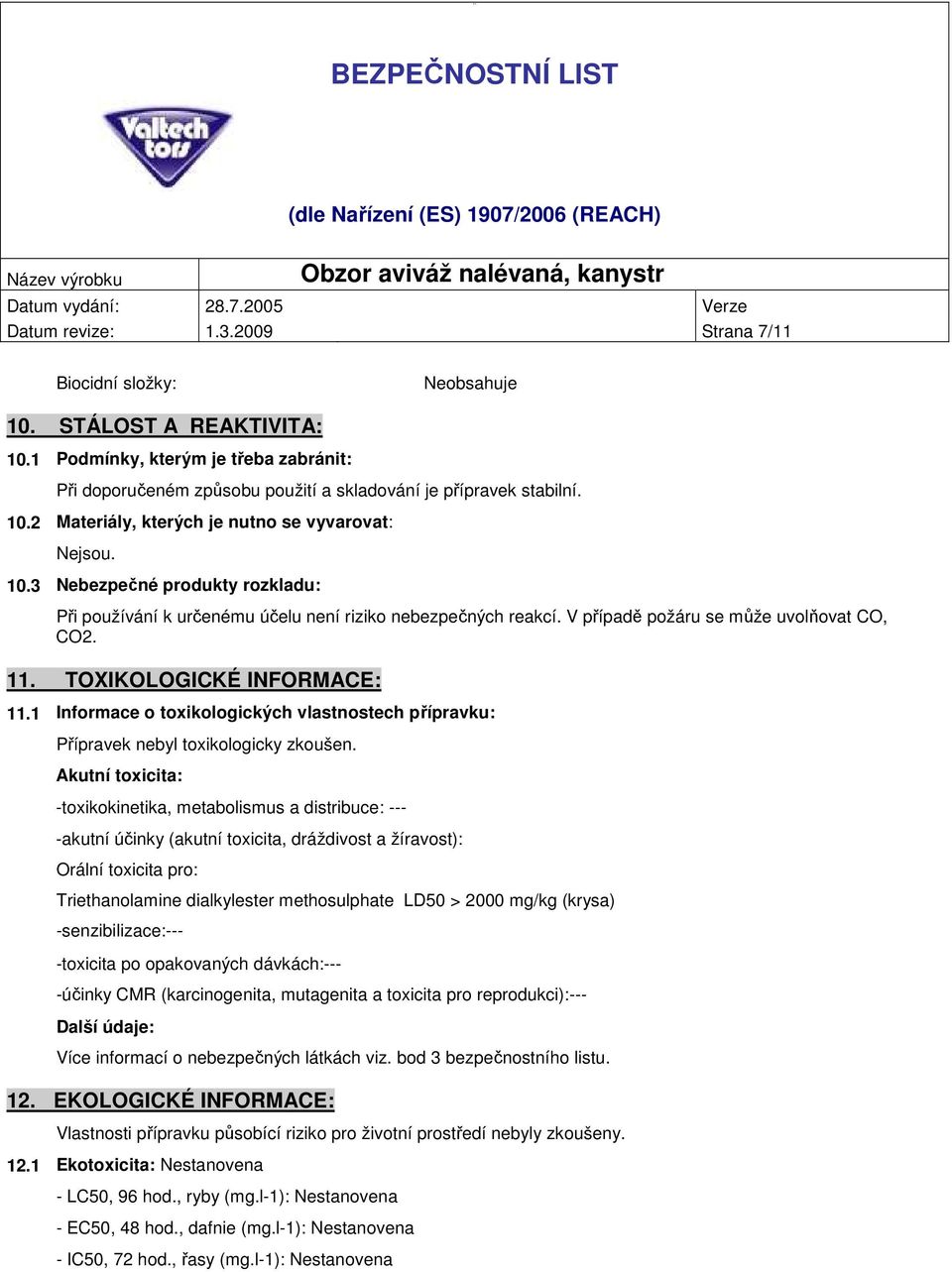 11. TOXIKOLOGICKÉ INFORMACE: 11.1 Informace o toxikologických vlastnostech přípravku: Přípravek nebyl toxikologicky zkoušen.