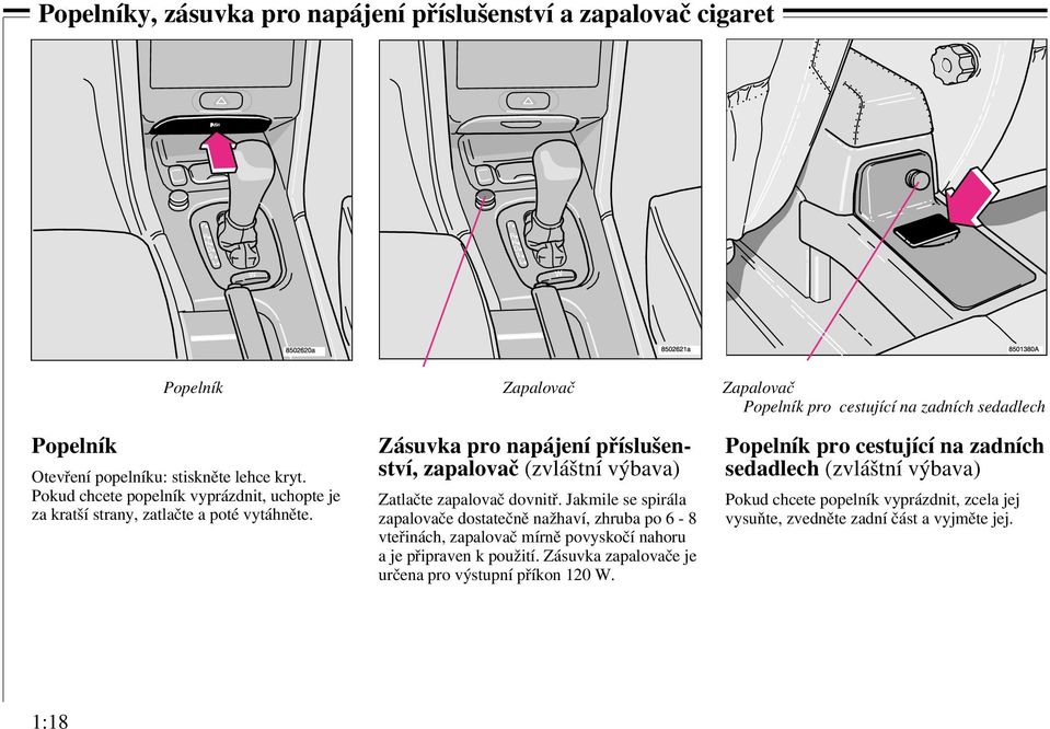 Zásuvka pro napájení příslušenství, zapalovač (zvláštní výbava) Zatlačte zapalovač dovnitř.