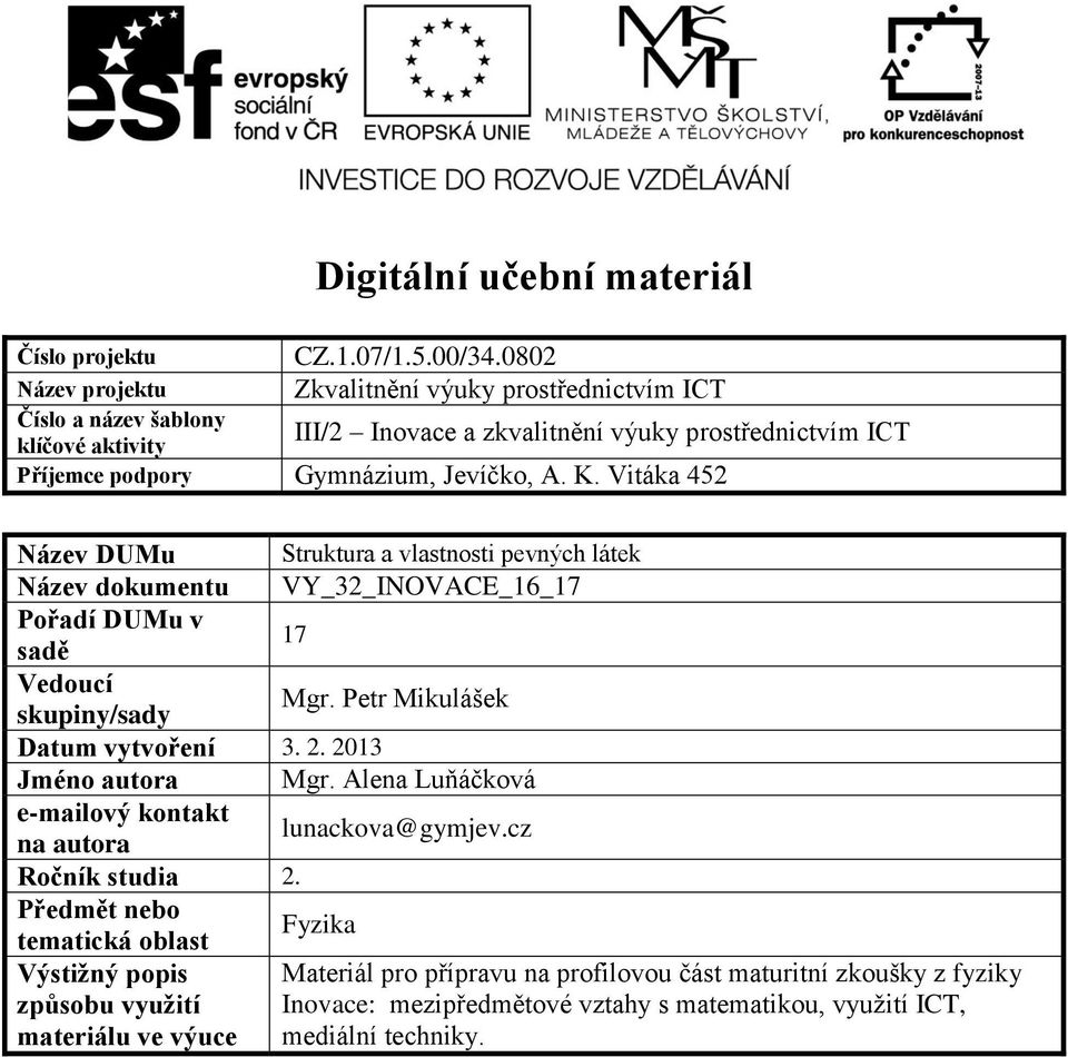 Vitáka 452 Název DUMu truktura a vastosti pevých átek Název dokumetu VY_32_INOVAC_6_7 Pořadí DUMu v sadě 7 Vedoucí skupiy/sady Mgr. Petr Mikuášek Datum vytvořeí 3. 2.
