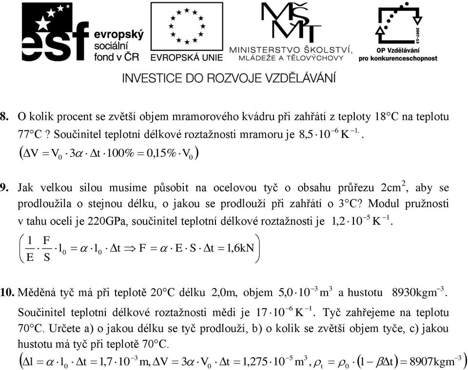 Modu pružosti 5 v tahu ocei je 22GPa, součiite tepotí dékové roztažosti je,2 K. t t,6kn. Měděá tyč má při tepotě 2 C déku 2,m, objem 5, m 3 3 3 a hustotu 893kgm.