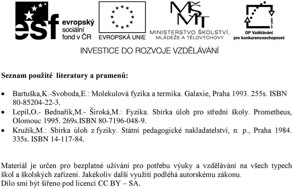 : bírka úoh z fyziky. tátí pedagogické akadateství,. p., Praha 984. 335s. IBN 4-7-84.