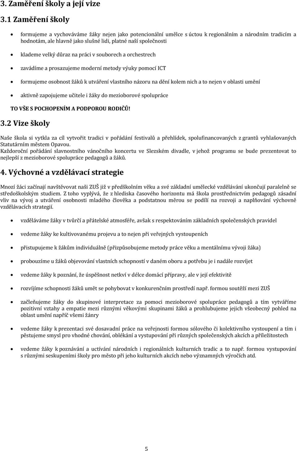 důraz na práci v souborech a orchestrech zavádíme a prosazujeme moderní metody výuky pomocí ICT formujeme osobnost žáků k utváření vlastního názoru na dění kolem nich a to nejen v oblasti umění