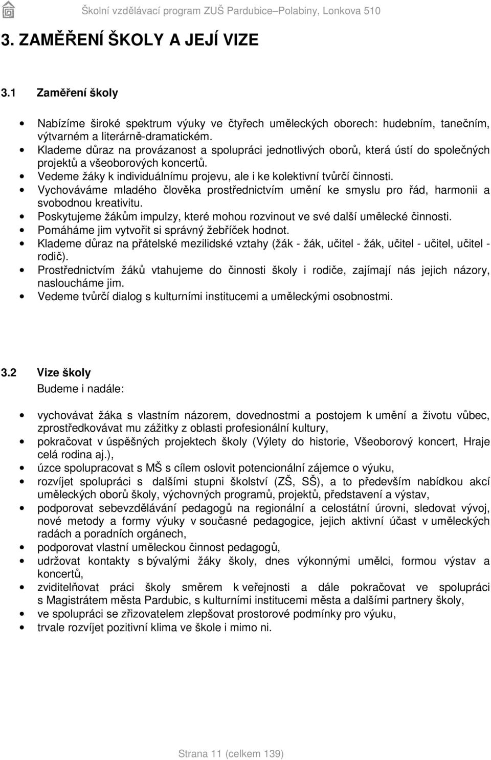 Vychováváme mladého člověka prostřednictvím umění ke smyslu pro řád, harmonii a svobodnou kreativitu. Poskytujeme žákům impulzy, které mohou rozvinout ve své další umělecké činnosti.