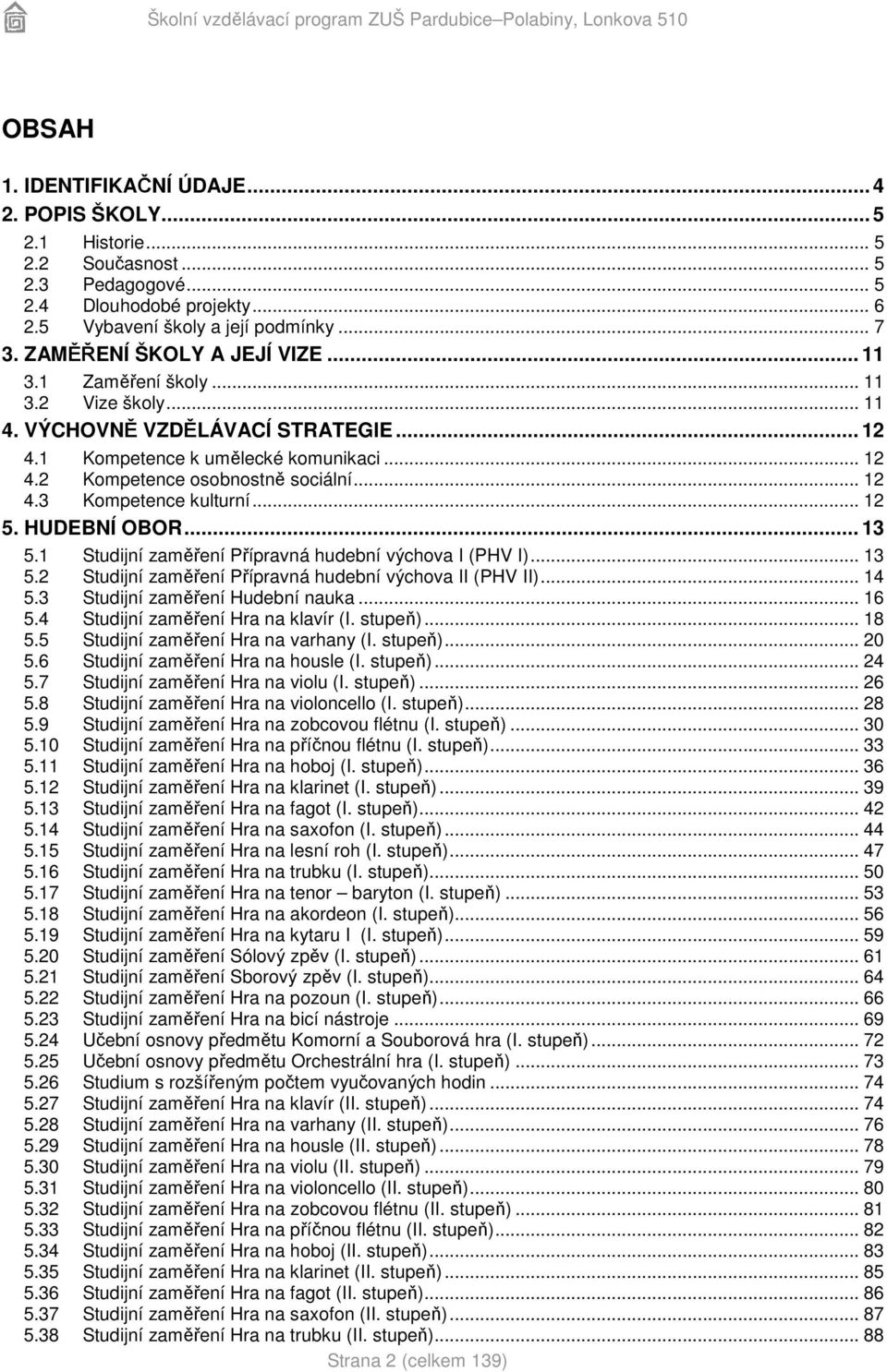 .. 12 4.3 Kompetence kulturní... 12 5. HUDEBNÍ OBOR... 13 5.1 Studijní zaměření Přípravná hudební výchova I (PHV I)... 13 5.2 Studijní zaměření Přípravná hudební výchova II (PHV II)... 14 5.