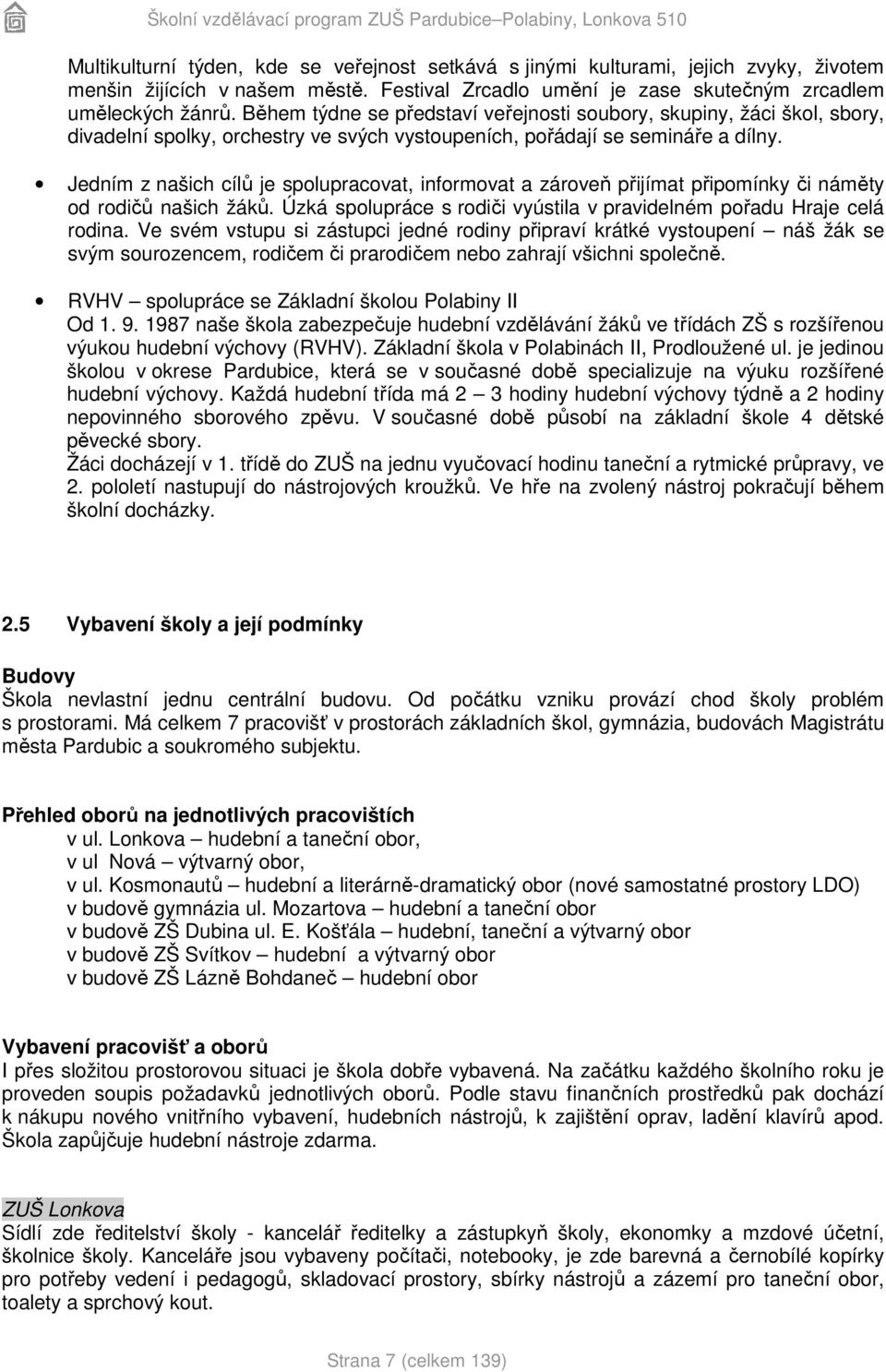 Jedním z našich cílů je spolupracovat, informovat a zároveň přijímat připomínky či náměty od rodičů našich žáků. Úzká spolupráce s rodiči vyústila v pravidelném pořadu Hraje celá rodina.