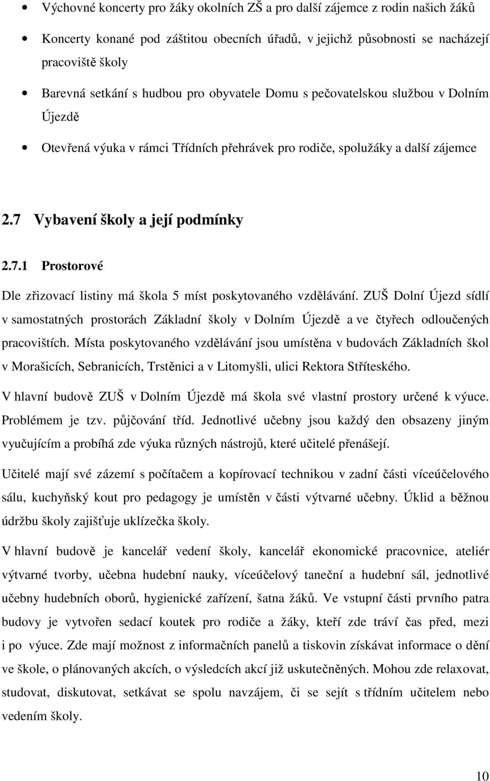 Vybavení školy a její podmínky 2.7.1 Prostorové Dle zřizovací listiny má škola 5 míst poskytovaného vzdělávání.