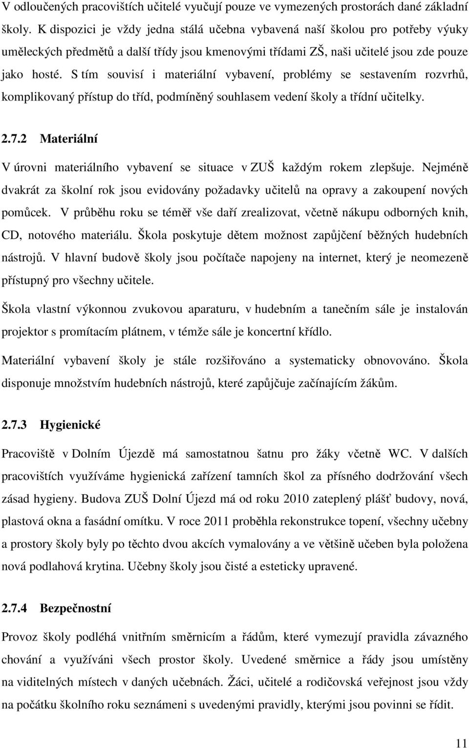 S tím souvisí i materiální vybavení, problémy se sestavením rozvrhů, komplikovaný přístup do tříd, podmíněný souhlasem vedení školy a třídní učitelky. 2.7.