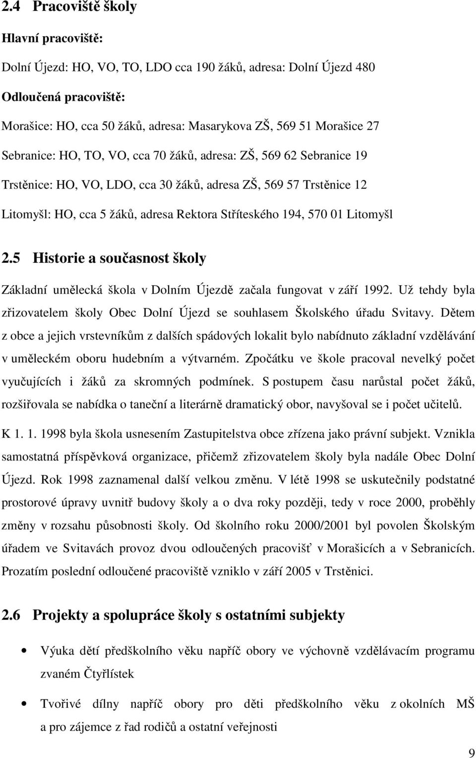 01 Litomyšl 2.5 Historie a současnost školy Základní umělecká škola v Dolním Újezdě začala fungovat v září 1992. Už tehdy byla zřizovatelem školy Obec Dolní Újezd se souhlasem Školského úřadu Svitavy.