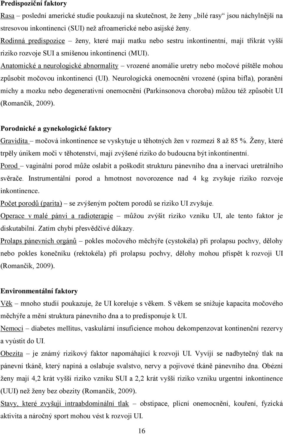 Anatomické a neurologické abnormality vrozené anomálie uretry nebo močové píštěle mohou způsobit močovou inkontinenci (UI).