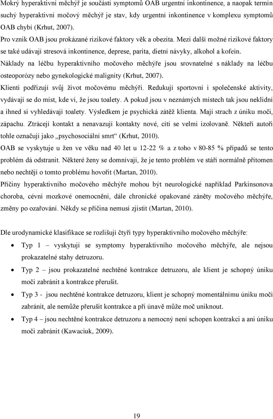 Náklady na léčbu hyperaktivního močového měchýře jsou srovnatelné s náklady na léčbu osteoporózy nebo gynekologické malignity (Krhut, 2007). Klienti podřizují svůj ţivot močovému měchýři.