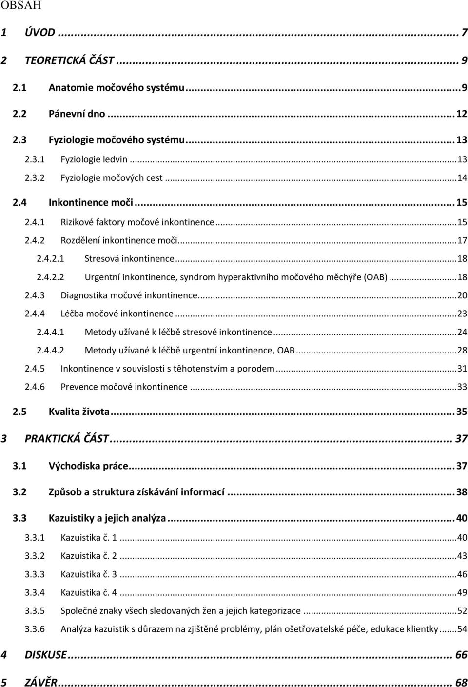 .. 18 2.4.3 Diagnostika močové inkontinence... 20 2.4.4 Léčba močové inkontinence... 23 2.4.4.1 Metody užívané k léčbě stresové inkontinence... 24 2.4.4.2 Metody užívané k léčbě urgentní inkontinence, OAB.