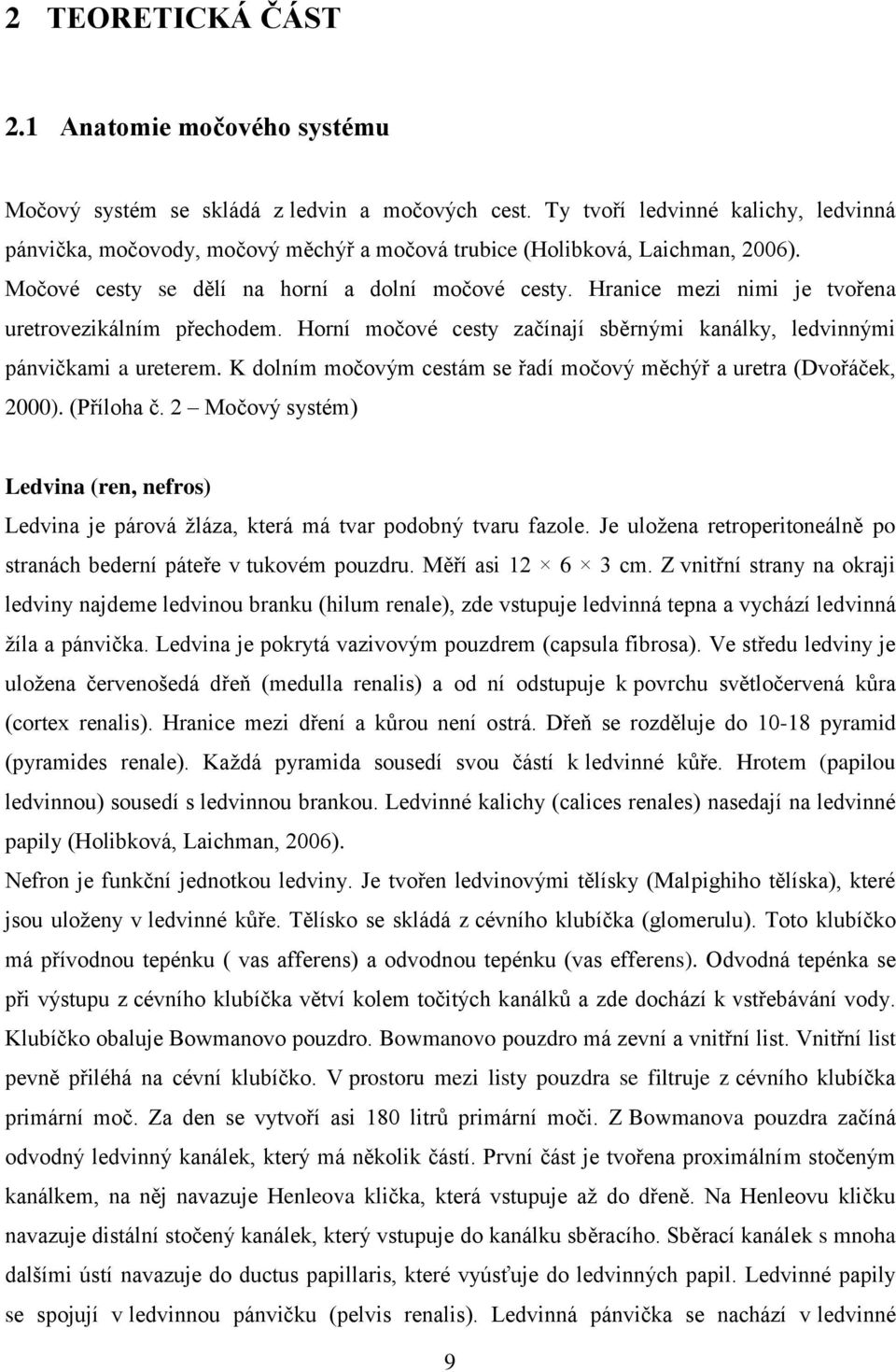 Hranice mezi nimi je tvořena uretrovezikálním přechodem. Horní močové cesty začínají sběrnými kanálky, ledvinnými pánvičkami a ureterem.