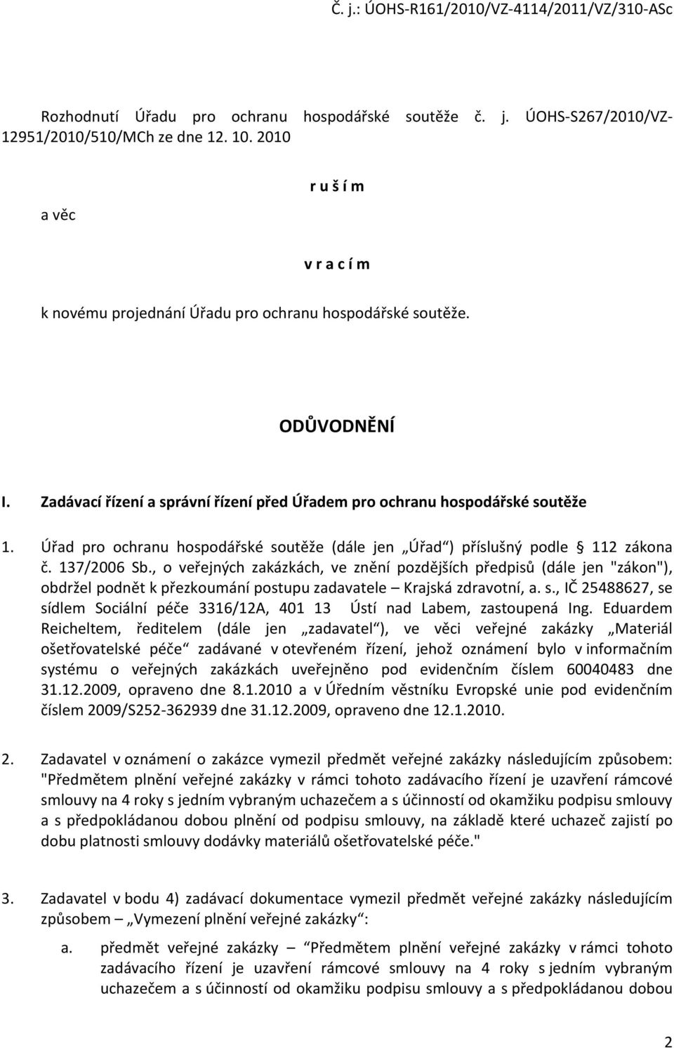 , o veřejných zakázkách, ve znění pozdějších předpisů (dále jen "zákon"), obdržel podnět k přezkoumání postupu zadavatele Krajská zdravotní, a. s.