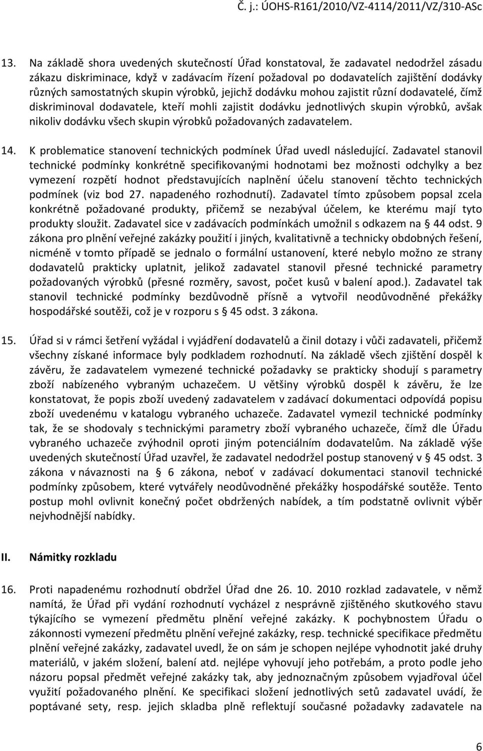 skupin výrobků požadovaných zadavatelem. 14. K problematice stanovení technických podmínek Úřad uvedl následující.