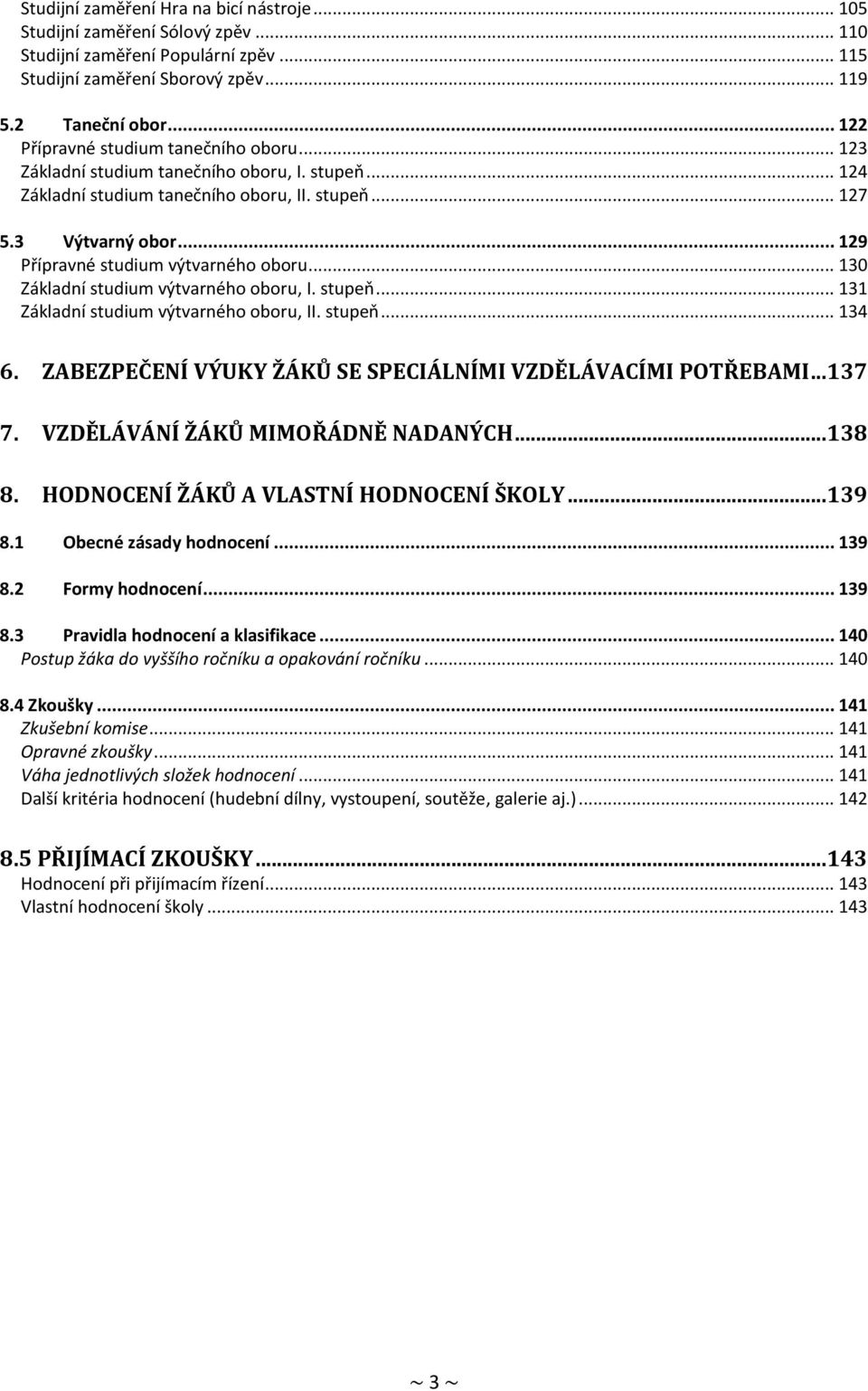 .. 129 Přípravné studium výtvarného oboru... 130 Základní studium výtvarného oboru, I. stupeň... 131 Základní studium výtvarného oboru, II. stupeň... 134 6.
