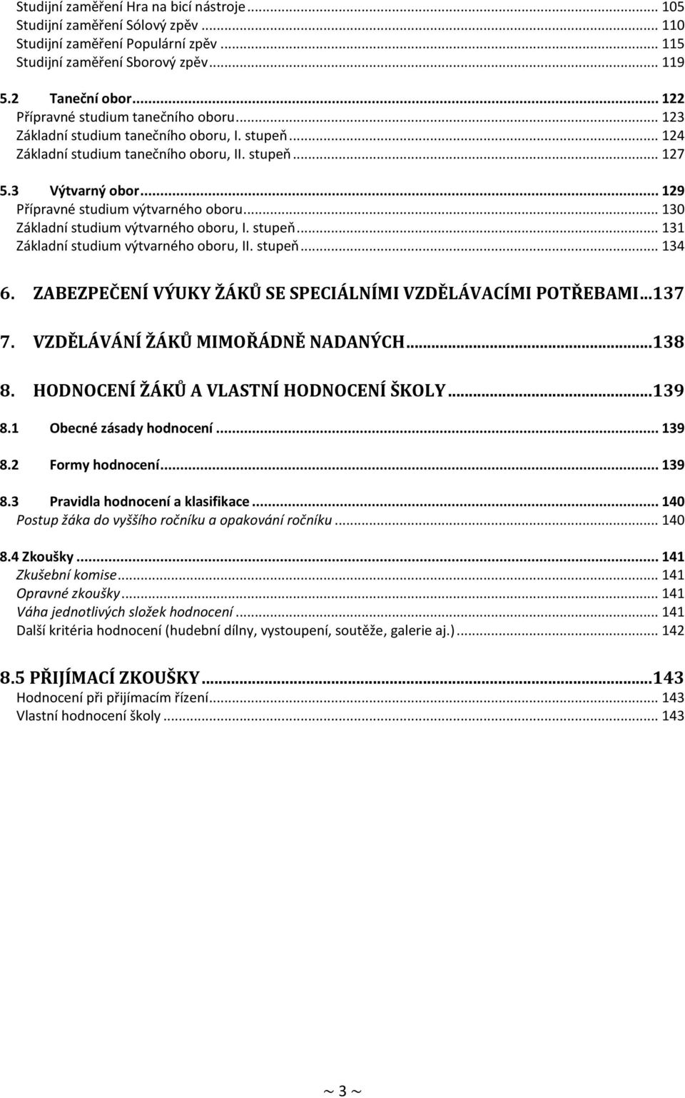 .. 129 Přípravné studium výtvarného oboru... 130 Základní studium výtvarného oboru, I. stupeň... 131 Základní studium výtvarného oboru, II. stupeň... 134 6.