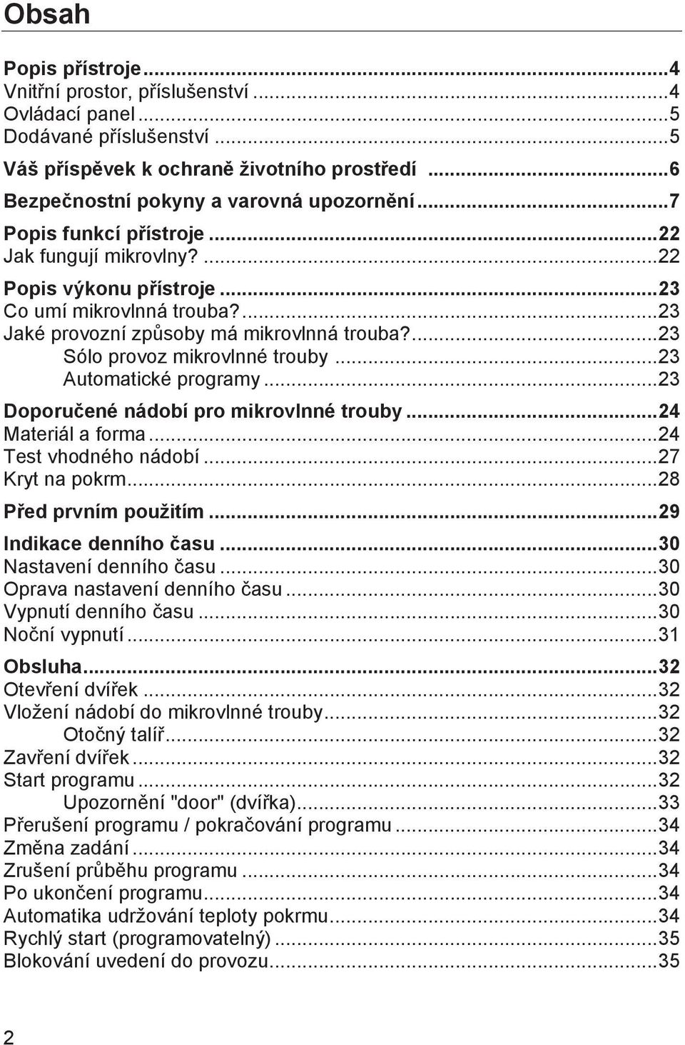 ... 23 Sólo provoz mikrovlnné trouby... 23 Automatické programy... 23 Doporučené nádobí pro mikrovlnné trouby... 24 Materiál a forma... 24 Test vhodného nádobí... 27 Kryt na pokrm.