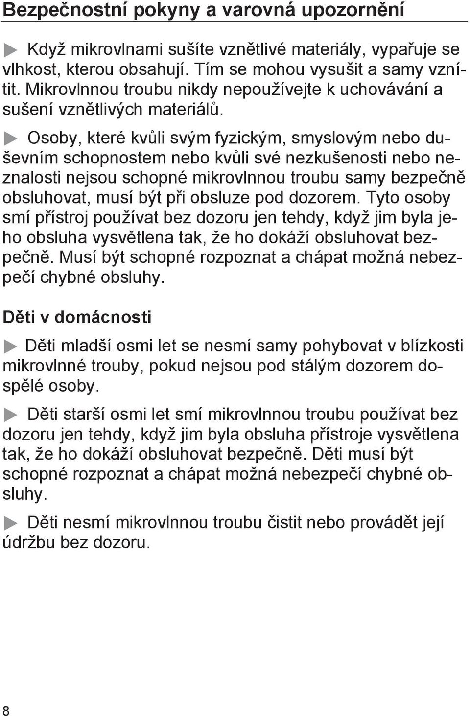 Osoby, které kvůli svým fyzickým, smyslovým nebo duševním schopnostem nebo kvůli své nezkušenosti nebo neznalosti nejsou schopné mikrovlnnou troubu samy bezpečně obsluhovat, musí být při obsluze pod