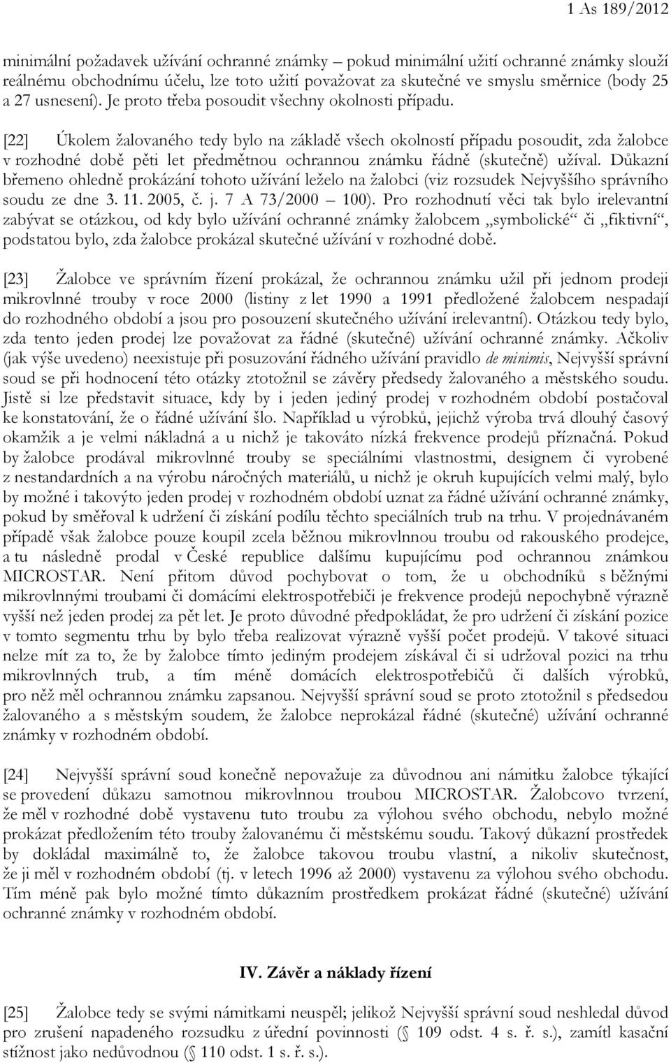 [22] Úkolem žalovaného tedy bylo na základě všech okolností případu posoudit, zda žalobce v rozhodné době pěti let předmětnou ochrannou známku řádně (skutečně) užíval.